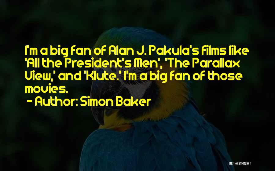 Simon Baker Quotes: I'm A Big Fan Of Alan J. Pakula's Films Like 'all The President's Men', 'the Parallax View,' And 'klute.' I'm