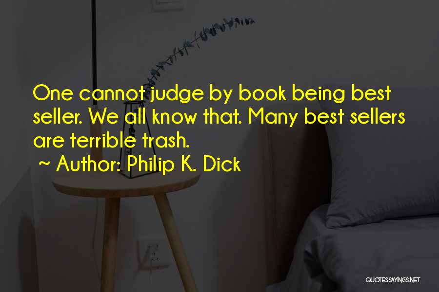 Philip K. Dick Quotes: One Cannot Judge By Book Being Best Seller. We All Know That. Many Best Sellers Are Terrible Trash.