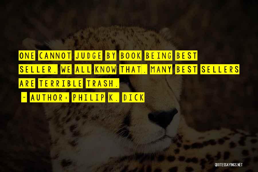 Philip K. Dick Quotes: One Cannot Judge By Book Being Best Seller. We All Know That. Many Best Sellers Are Terrible Trash.