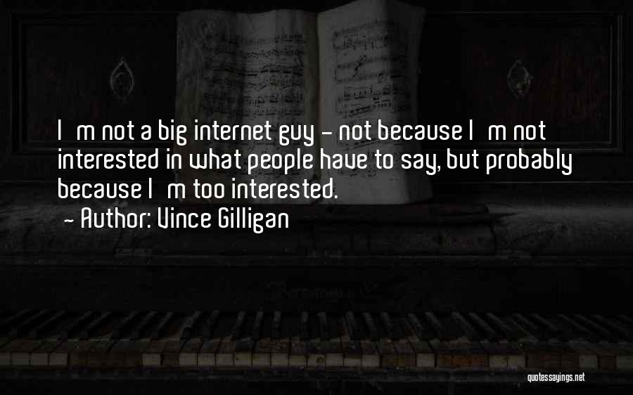 Vince Gilligan Quotes: I'm Not A Big Internet Guy - Not Because I'm Not Interested In What People Have To Say, But Probably
