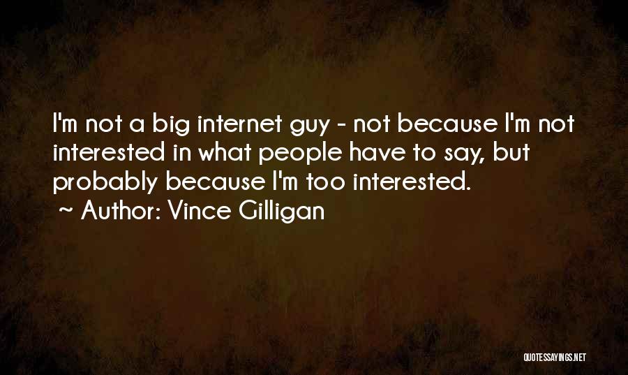Vince Gilligan Quotes: I'm Not A Big Internet Guy - Not Because I'm Not Interested In What People Have To Say, But Probably