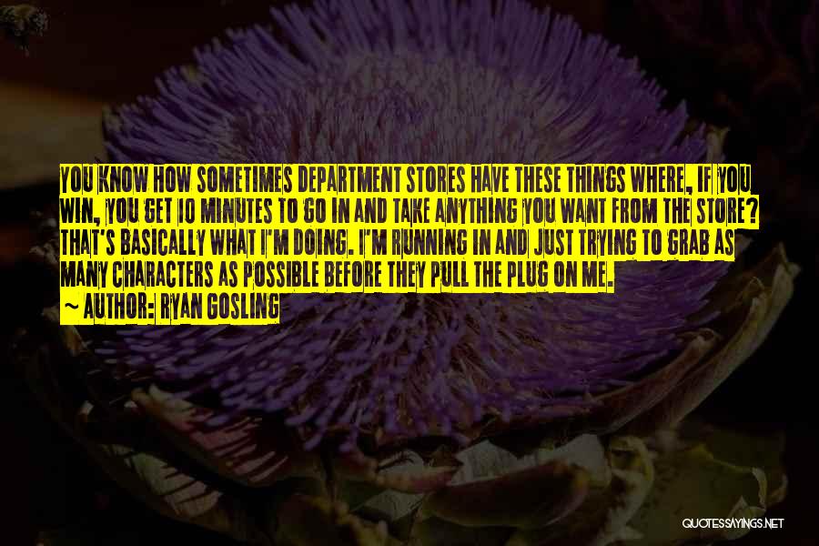 Ryan Gosling Quotes: You Know How Sometimes Department Stores Have These Things Where, If You Win, You Get 10 Minutes To Go In