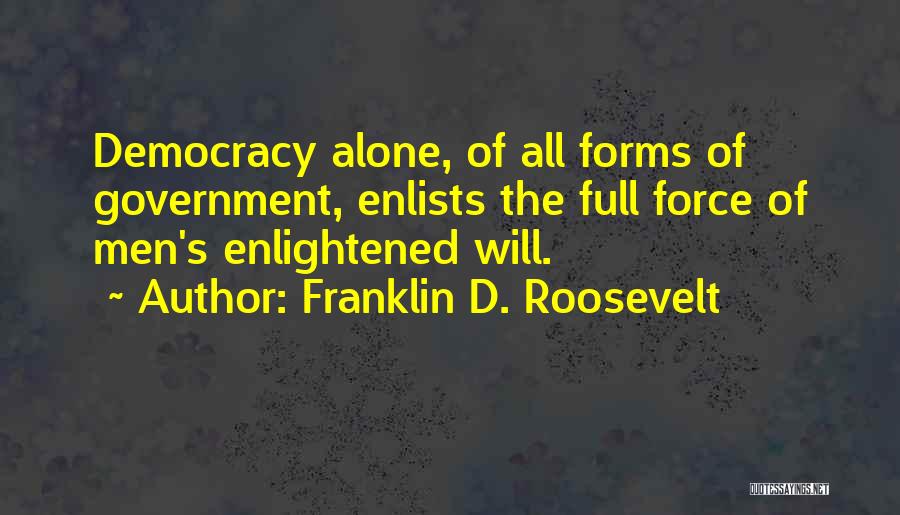 Franklin D. Roosevelt Quotes: Democracy Alone, Of All Forms Of Government, Enlists The Full Force Of Men's Enlightened Will.