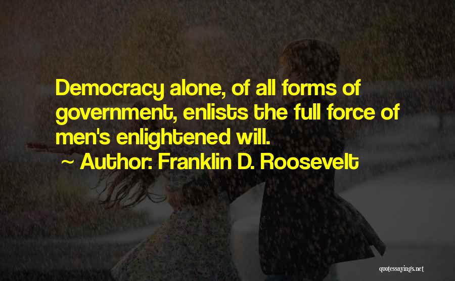Franklin D. Roosevelt Quotes: Democracy Alone, Of All Forms Of Government, Enlists The Full Force Of Men's Enlightened Will.