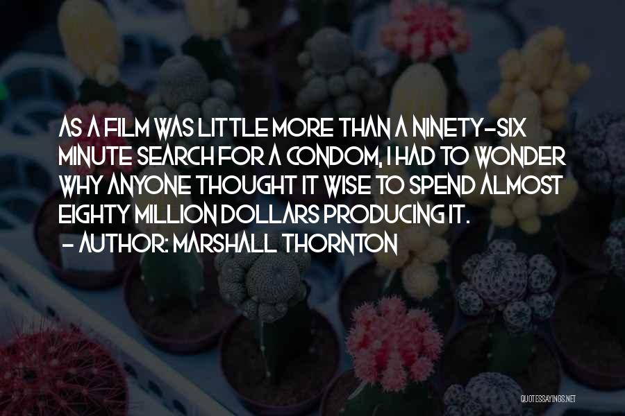 Marshall Thornton Quotes: As A Film Was Little More Than A Ninety-six Minute Search For A Condom, I Had To Wonder Why Anyone