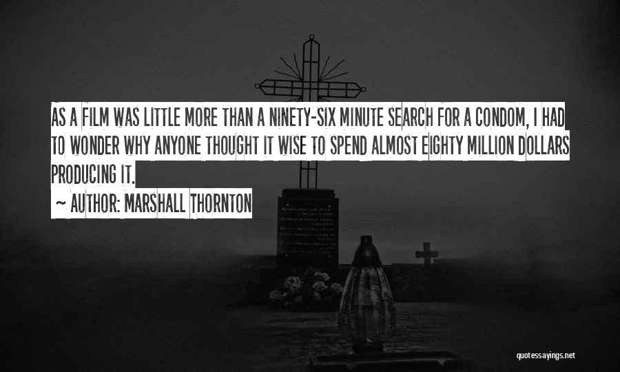 Marshall Thornton Quotes: As A Film Was Little More Than A Ninety-six Minute Search For A Condom, I Had To Wonder Why Anyone