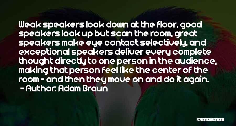 Adam Braun Quotes: Weak Speakers Look Down At The Floor, Good Speakers Look Up But Scan The Room, Great Speakers Make Eye Contact