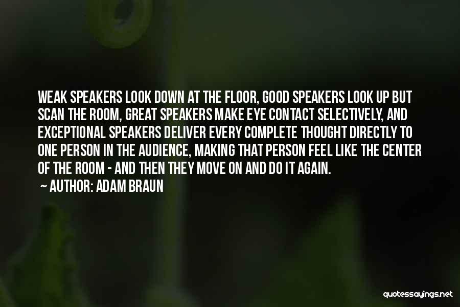 Adam Braun Quotes: Weak Speakers Look Down At The Floor, Good Speakers Look Up But Scan The Room, Great Speakers Make Eye Contact