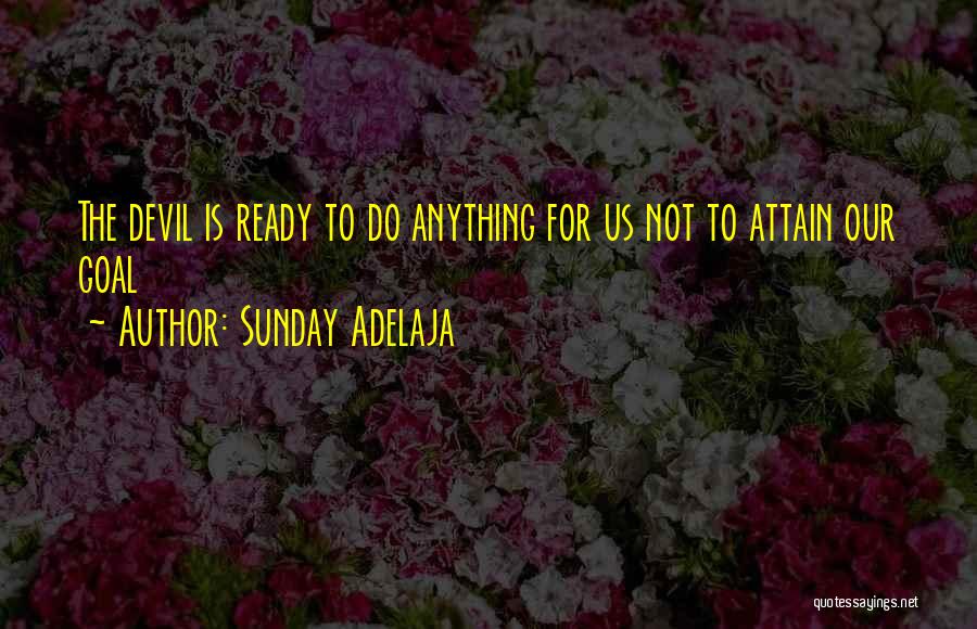 Sunday Adelaja Quotes: The Devil Is Ready To Do Anything For Us Not To Attain Our Goal