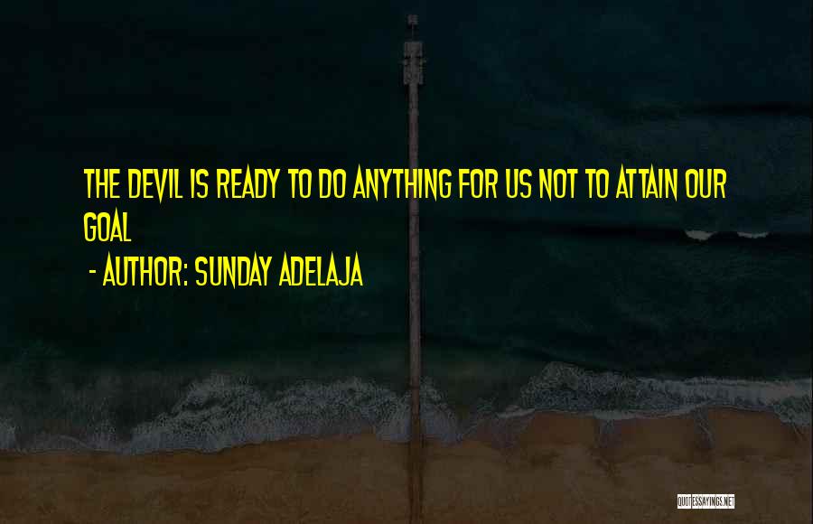 Sunday Adelaja Quotes: The Devil Is Ready To Do Anything For Us Not To Attain Our Goal