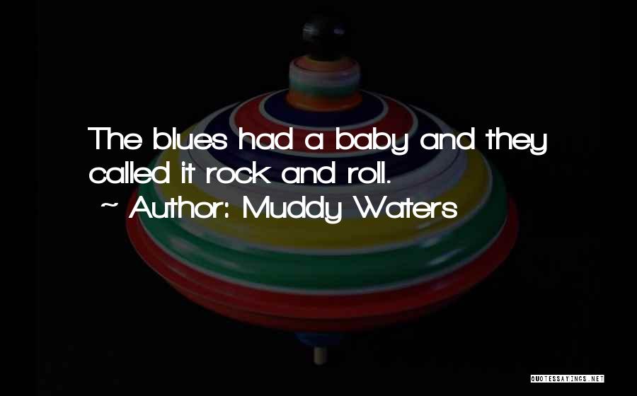 Muddy Waters Quotes: The Blues Had A Baby And They Called It Rock And Roll.