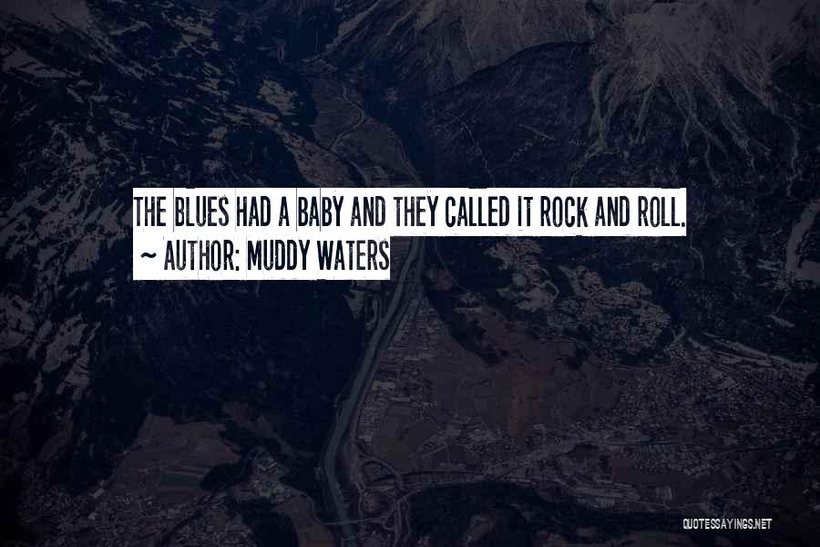 Muddy Waters Quotes: The Blues Had A Baby And They Called It Rock And Roll.