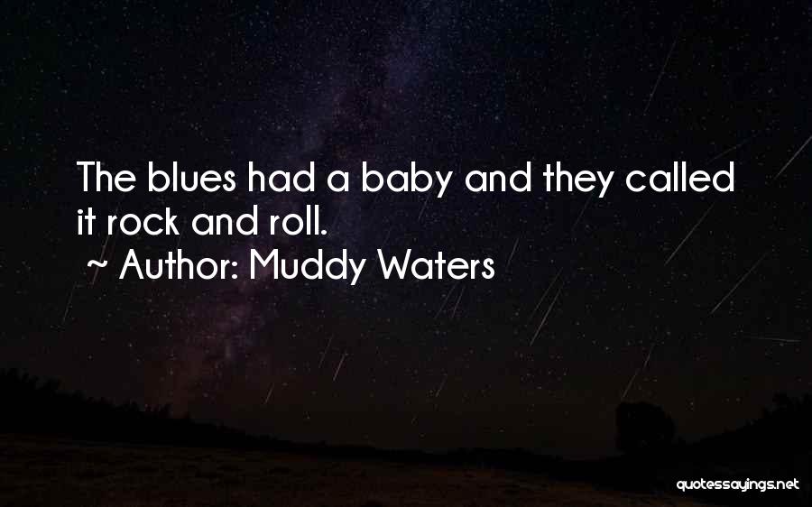 Muddy Waters Quotes: The Blues Had A Baby And They Called It Rock And Roll.