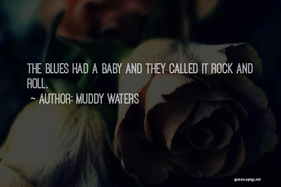 Muddy Waters Quotes: The Blues Had A Baby And They Called It Rock And Roll.