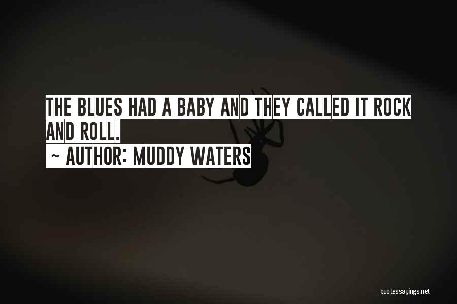 Muddy Waters Quotes: The Blues Had A Baby And They Called It Rock And Roll.