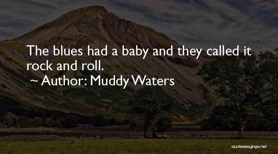 Muddy Waters Quotes: The Blues Had A Baby And They Called It Rock And Roll.