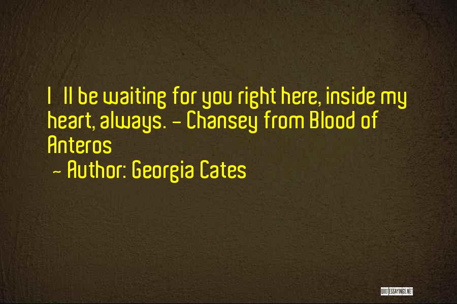 Georgia Cates Quotes: I'll Be Waiting For You Right Here, Inside My Heart, Always. - Chansey From Blood Of Anteros