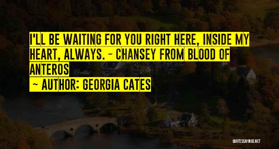 Georgia Cates Quotes: I'll Be Waiting For You Right Here, Inside My Heart, Always. - Chansey From Blood Of Anteros