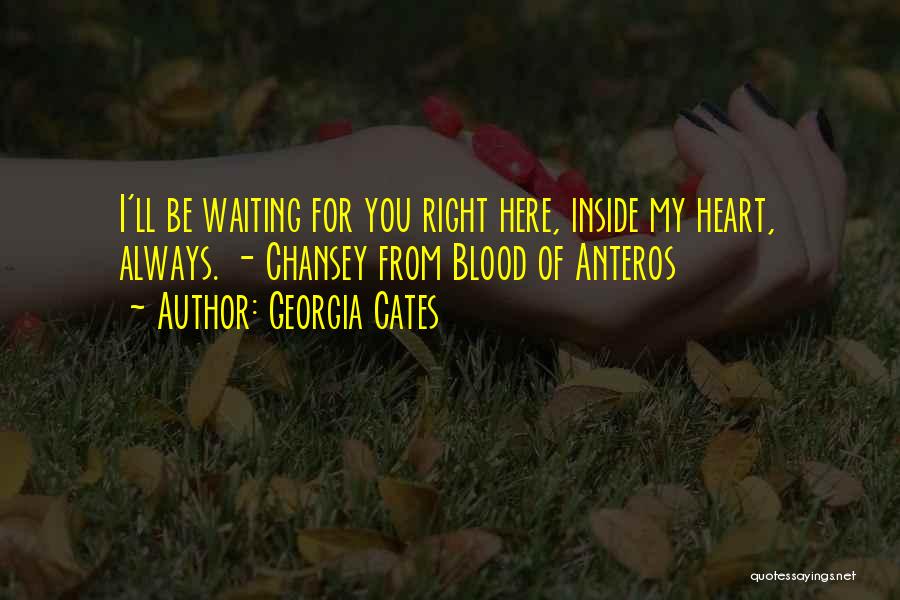 Georgia Cates Quotes: I'll Be Waiting For You Right Here, Inside My Heart, Always. - Chansey From Blood Of Anteros