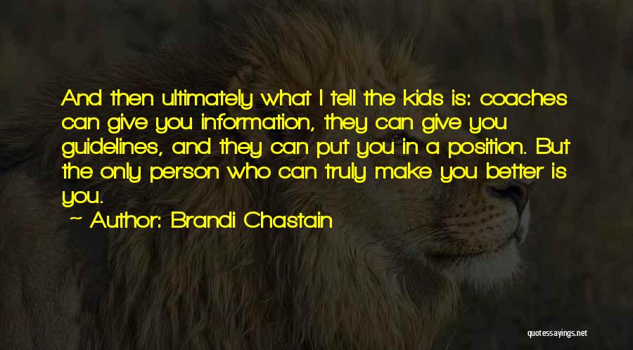 Brandi Chastain Quotes: And Then Ultimately What I Tell The Kids Is: Coaches Can Give You Information, They Can Give You Guidelines, And
