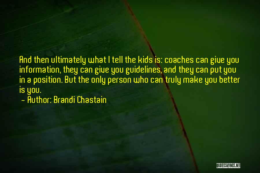 Brandi Chastain Quotes: And Then Ultimately What I Tell The Kids Is: Coaches Can Give You Information, They Can Give You Guidelines, And