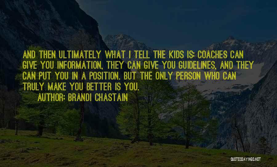 Brandi Chastain Quotes: And Then Ultimately What I Tell The Kids Is: Coaches Can Give You Information, They Can Give You Guidelines, And