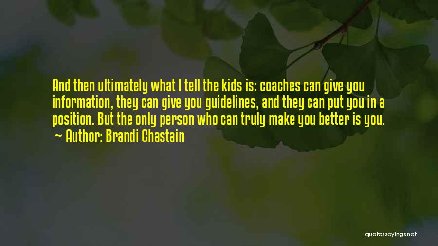 Brandi Chastain Quotes: And Then Ultimately What I Tell The Kids Is: Coaches Can Give You Information, They Can Give You Guidelines, And