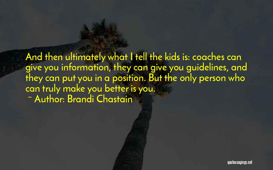 Brandi Chastain Quotes: And Then Ultimately What I Tell The Kids Is: Coaches Can Give You Information, They Can Give You Guidelines, And