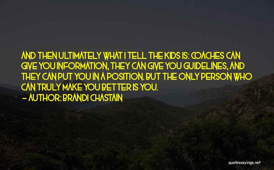 Brandi Chastain Quotes: And Then Ultimately What I Tell The Kids Is: Coaches Can Give You Information, They Can Give You Guidelines, And