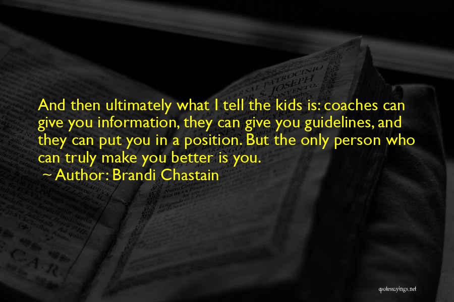 Brandi Chastain Quotes: And Then Ultimately What I Tell The Kids Is: Coaches Can Give You Information, They Can Give You Guidelines, And