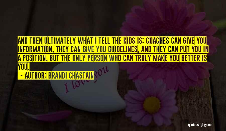 Brandi Chastain Quotes: And Then Ultimately What I Tell The Kids Is: Coaches Can Give You Information, They Can Give You Guidelines, And