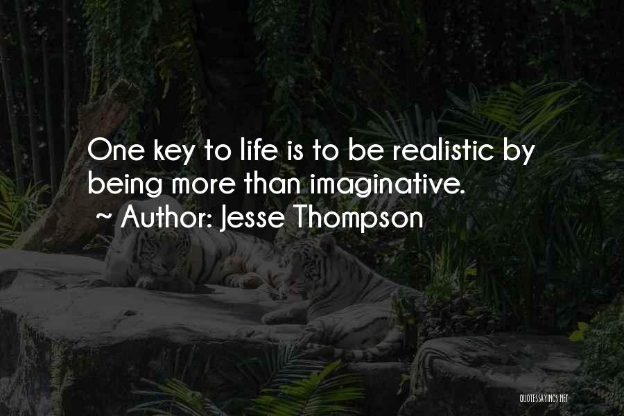 Jesse Thompson Quotes: One Key To Life Is To Be Realistic By Being More Than Imaginative.