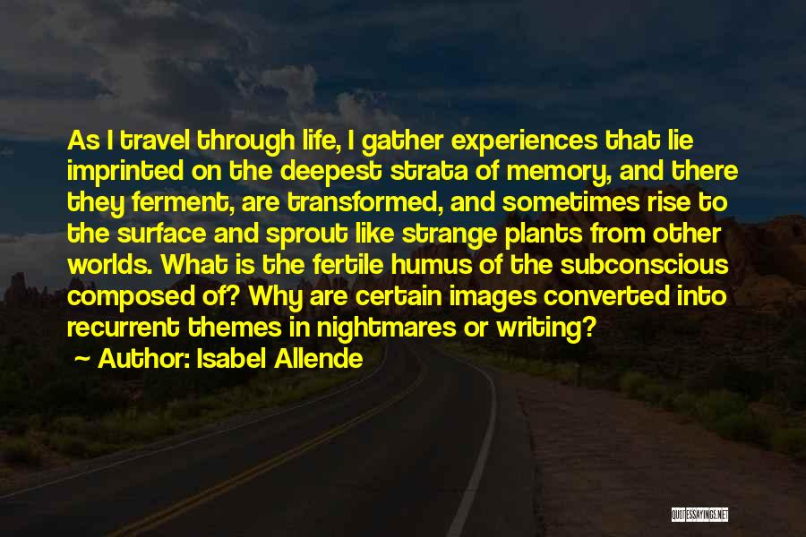 Isabel Allende Quotes: As I Travel Through Life, I Gather Experiences That Lie Imprinted On The Deepest Strata Of Memory, And There They