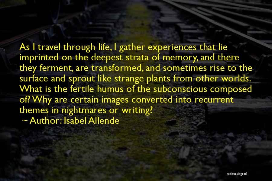 Isabel Allende Quotes: As I Travel Through Life, I Gather Experiences That Lie Imprinted On The Deepest Strata Of Memory, And There They