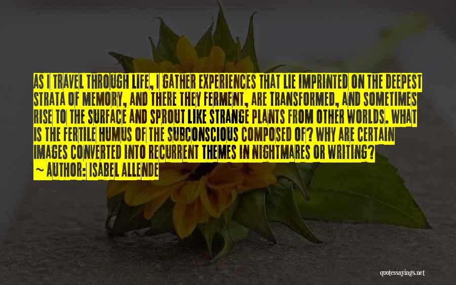 Isabel Allende Quotes: As I Travel Through Life, I Gather Experiences That Lie Imprinted On The Deepest Strata Of Memory, And There They