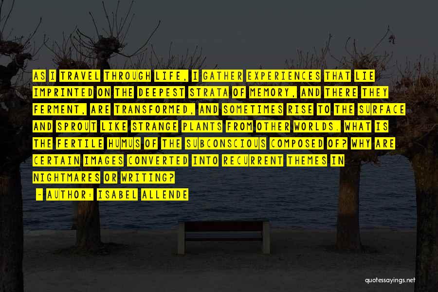 Isabel Allende Quotes: As I Travel Through Life, I Gather Experiences That Lie Imprinted On The Deepest Strata Of Memory, And There They