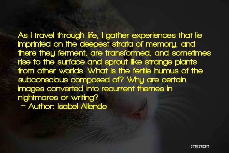 Isabel Allende Quotes: As I Travel Through Life, I Gather Experiences That Lie Imprinted On The Deepest Strata Of Memory, And There They