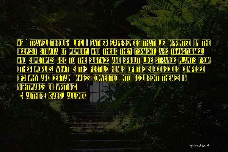 Isabel Allende Quotes: As I Travel Through Life, I Gather Experiences That Lie Imprinted On The Deepest Strata Of Memory, And There They