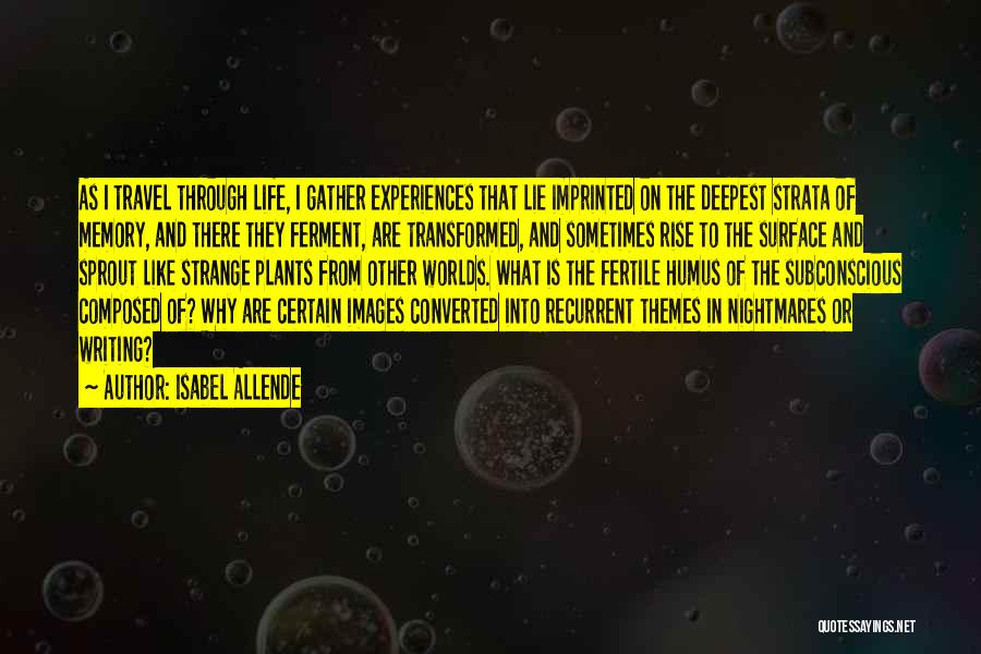 Isabel Allende Quotes: As I Travel Through Life, I Gather Experiences That Lie Imprinted On The Deepest Strata Of Memory, And There They