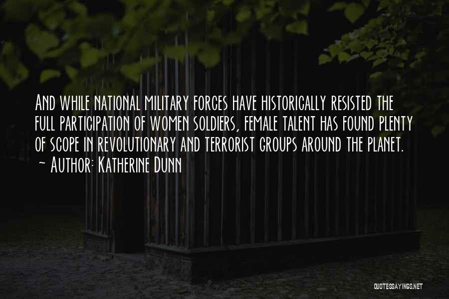 Katherine Dunn Quotes: And While National Military Forces Have Historically Resisted The Full Participation Of Women Soldiers, Female Talent Has Found Plenty Of
