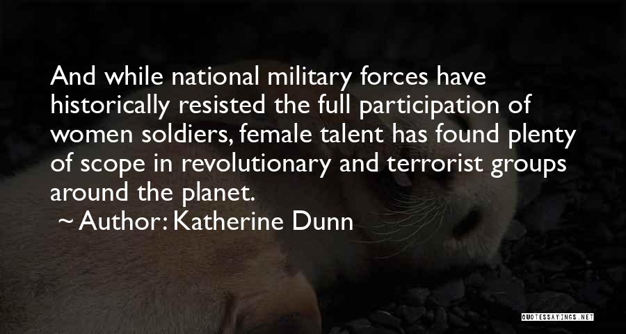 Katherine Dunn Quotes: And While National Military Forces Have Historically Resisted The Full Participation Of Women Soldiers, Female Talent Has Found Plenty Of