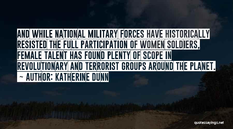 Katherine Dunn Quotes: And While National Military Forces Have Historically Resisted The Full Participation Of Women Soldiers, Female Talent Has Found Plenty Of