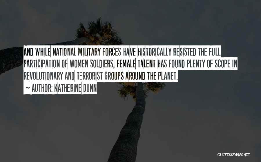 Katherine Dunn Quotes: And While National Military Forces Have Historically Resisted The Full Participation Of Women Soldiers, Female Talent Has Found Plenty Of