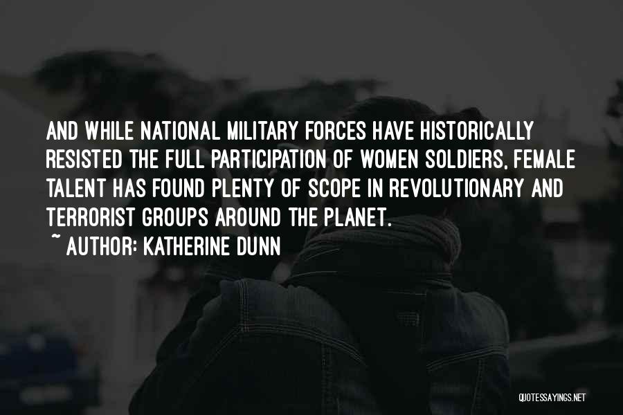 Katherine Dunn Quotes: And While National Military Forces Have Historically Resisted The Full Participation Of Women Soldiers, Female Talent Has Found Plenty Of