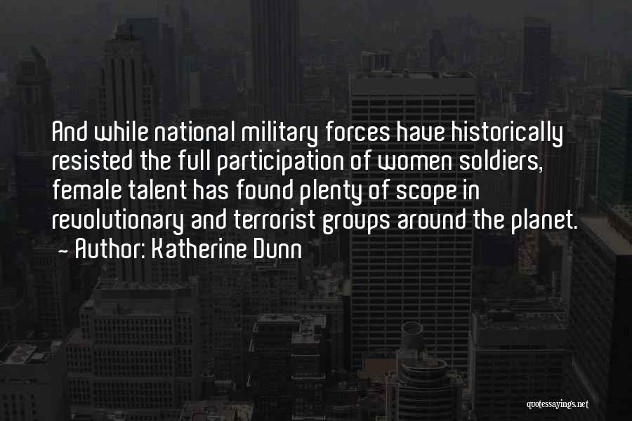 Katherine Dunn Quotes: And While National Military Forces Have Historically Resisted The Full Participation Of Women Soldiers, Female Talent Has Found Plenty Of