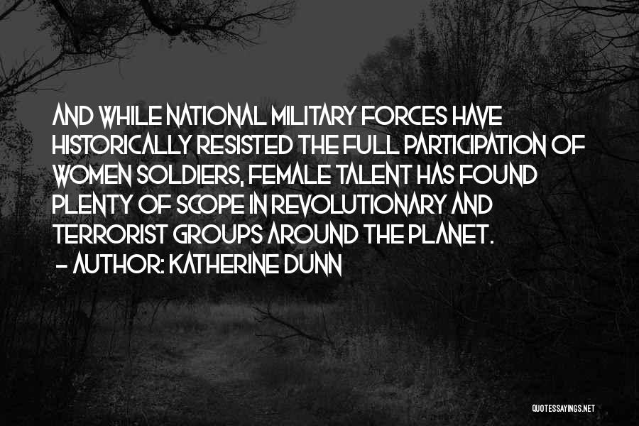 Katherine Dunn Quotes: And While National Military Forces Have Historically Resisted The Full Participation Of Women Soldiers, Female Talent Has Found Plenty Of