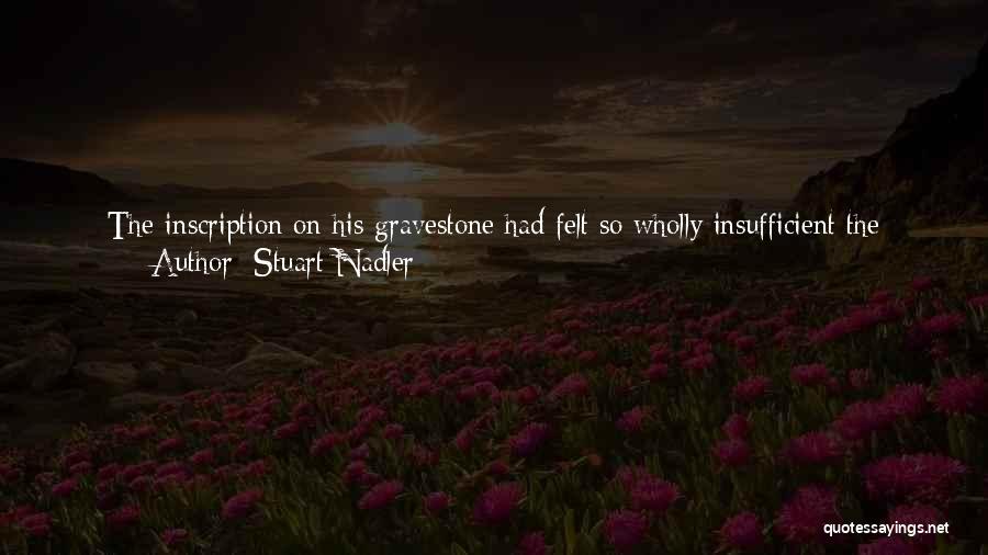 Stuart Nadler Quotes: The Inscription On His Gravestone Had Felt So Wholly Insufficient The Moment She Saw It. Just A Name And Dates,