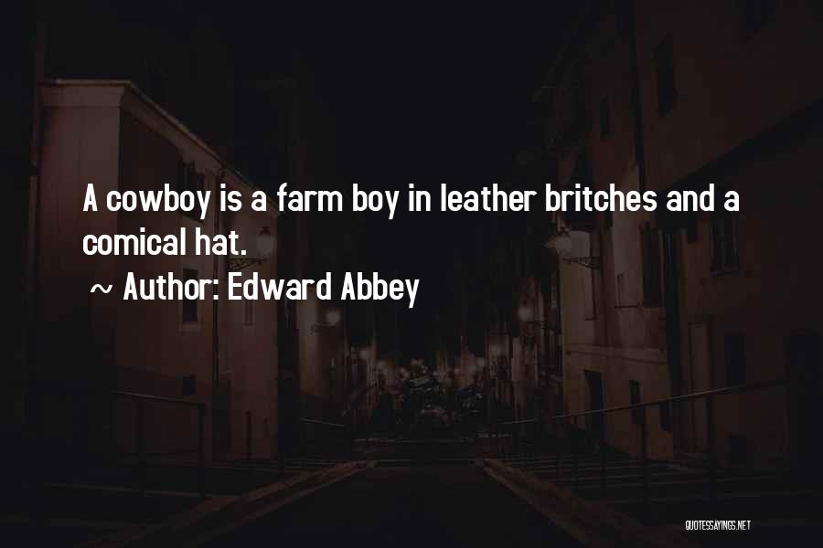 Edward Abbey Quotes: A Cowboy Is A Farm Boy In Leather Britches And A Comical Hat.