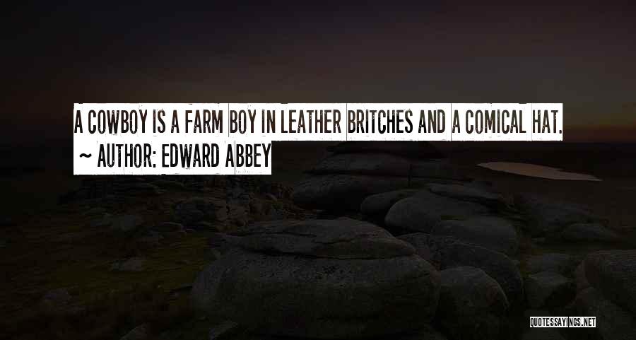 Edward Abbey Quotes: A Cowboy Is A Farm Boy In Leather Britches And A Comical Hat.