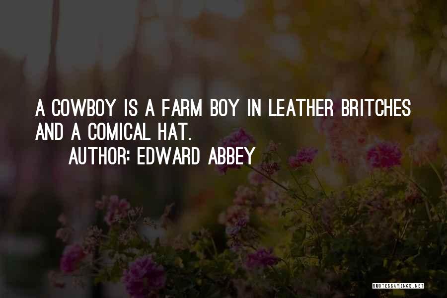Edward Abbey Quotes: A Cowboy Is A Farm Boy In Leather Britches And A Comical Hat.